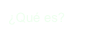 ¿Qué es?